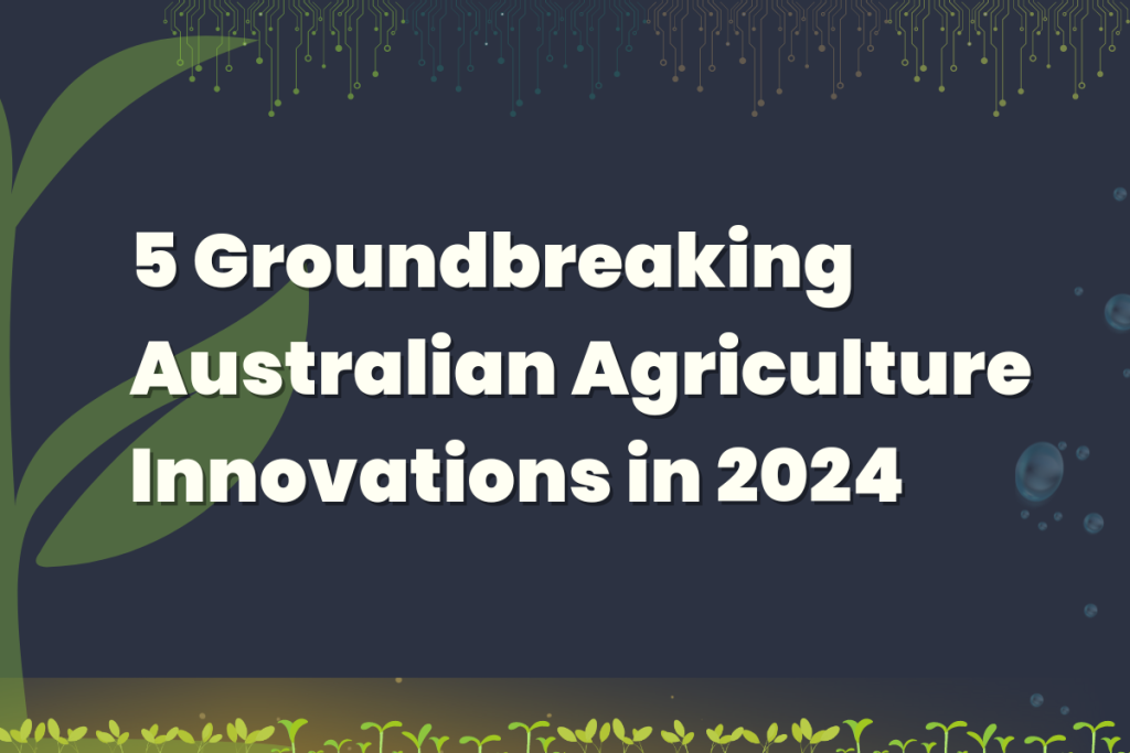 5 Groundbreaking Australian Agriculture Innovations