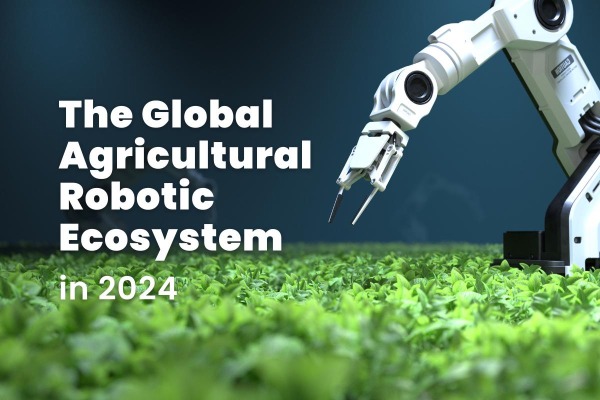 The Global Agricultural Robotic Ecosystem in 2024